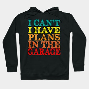 I Can't I Have Plans In The Garage Hoodie